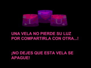 UNA VELA NO PIERDE SU LUZ POR COMPARTIR LA  CON OTRA .. . !   ¡NO DEJES QUE ESTA VELA SE APAGUE! 