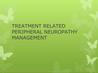 TREATMENT RELATED
PERIPHERAL NEUROPATHY
MANAGEMENT
 