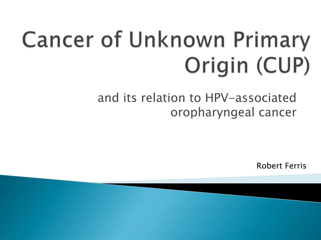 Cancer of Unknown Primary Origin (CUP) and its relation to HPV ...