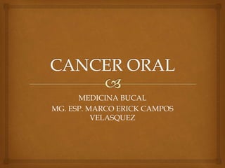 MEDICINA BUCAL
MG. ESP. MARCO ERICK CAMPOS
VELASQUEZ
 