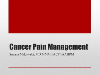 Cancer Pain Management
Suzana Makowski, MD MMM FACP FAAHPM
 