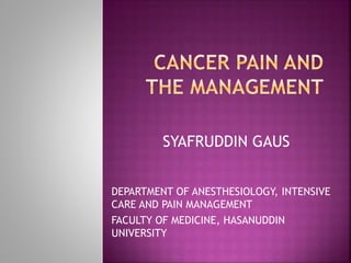 SYAFRUDDIN GAUS
DEPARTMENT OF ANESTHESIOLOGY, INTENSIVE
CARE AND PAIN MANAGEMENT
FACULTY OF MEDICINE, HASANUDDIN
UNIVERSITY
 