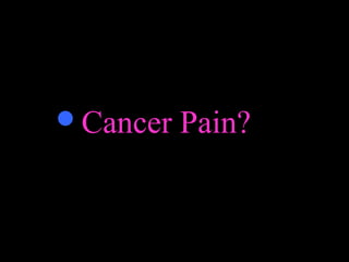 Cancer Pain?
 