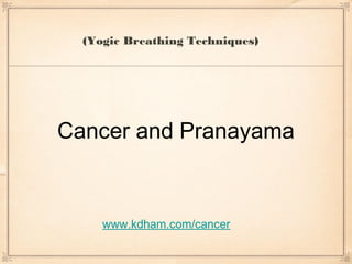 (Yogic Breathing Techniques)




Cancer and Pranayama

    www.kdham.com/cancer
 