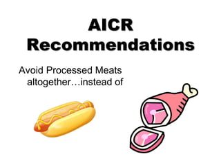 AICR
Recommendations
Avoid Processed Meats
altogether…instead of
 