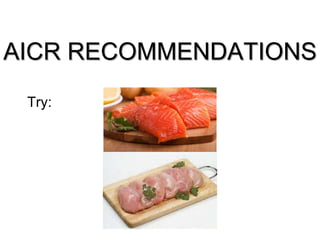 AICR RECOMMENDATIONS
Try:
 