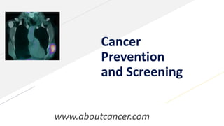 Cancer
Prevention
and Screening
www.aboutcancer.com
 