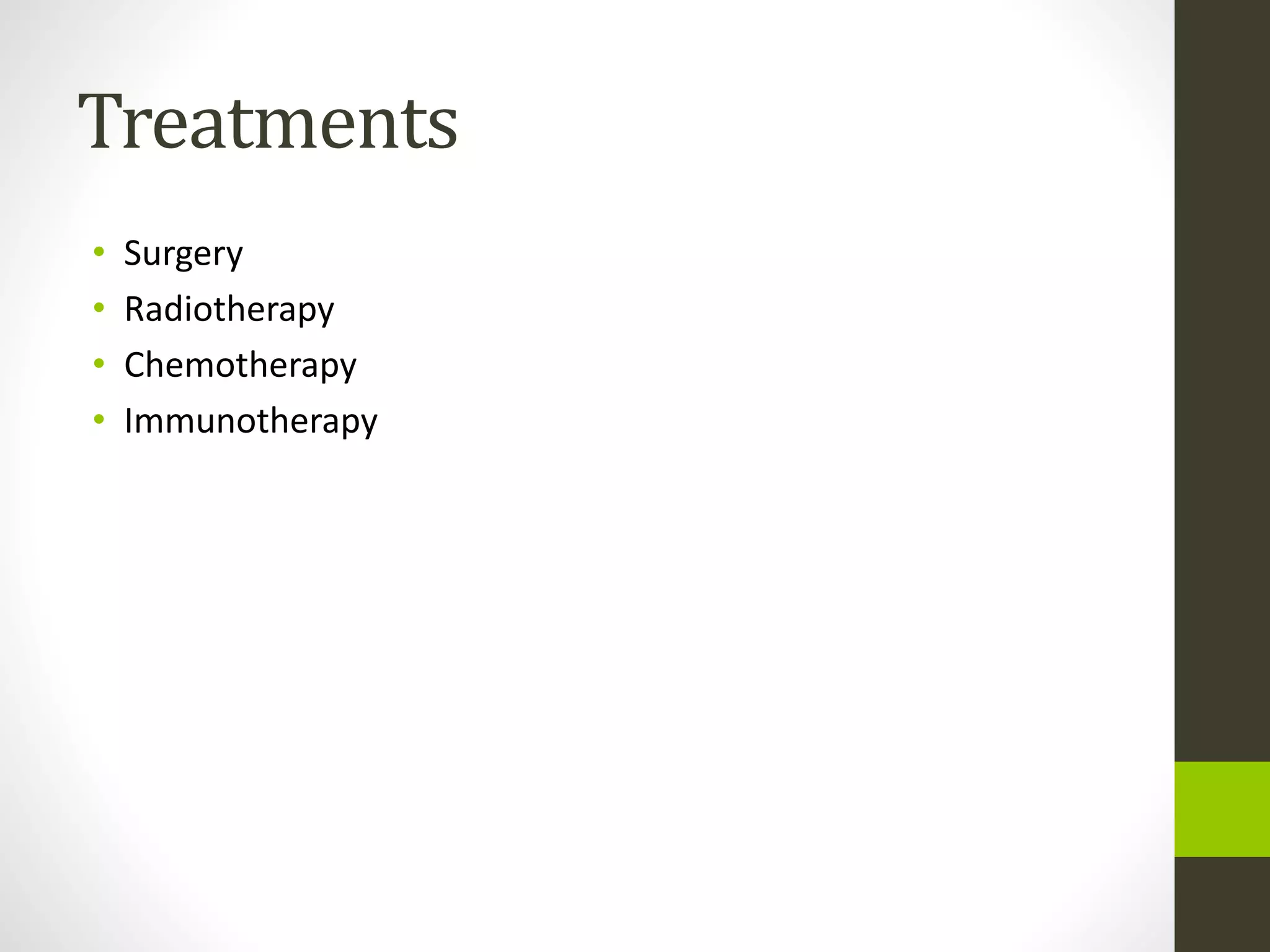 Treatments
• Surgery
• Radiotherapy
• Chemotherapy
• Immunotherapy
 