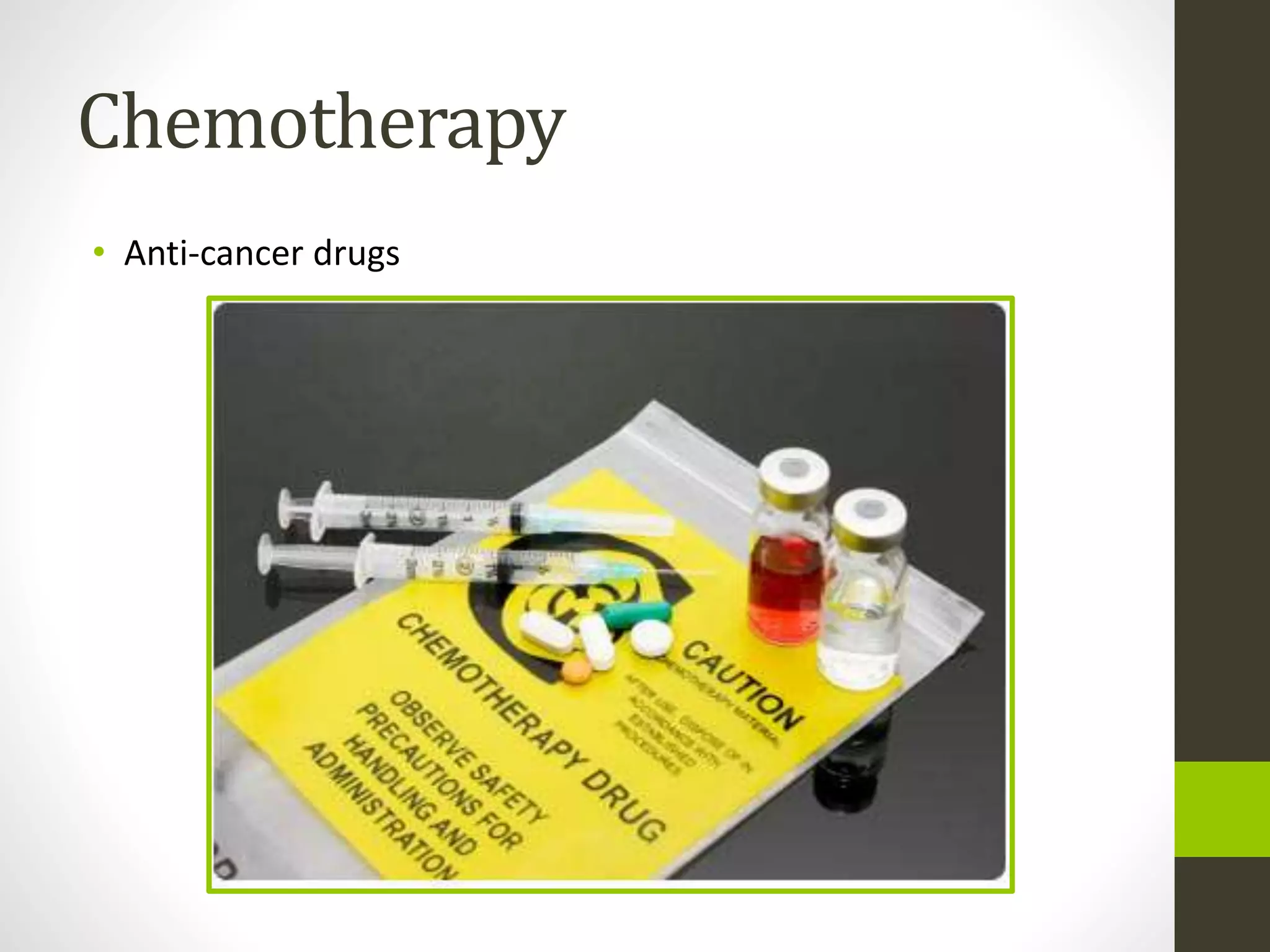 Chemotherapy
• Anti-cancer drugs
 
