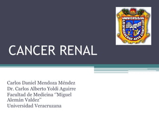CANCER RENAL
Carlos Daniel Mendoza Méndez
Dr. Carlos Alberto Yoldi Aguirre
Facultad de Medicina ‘’Miguel
Alemán Valdez’’
Universidad Veracruzana
 