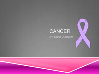 CANCER
By: Dana Oudejans

 