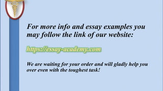 For more info and essay examples you
may follow the link of our website:
https://essay-academy.com
We are waiting for your order and will gladly help you
over even with the toughest task!
 