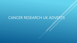 CANCER RESEARCH UK ADVERTS
 