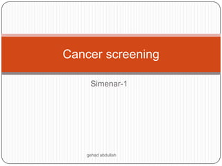Cancer screening
Simenar-1

gehad abdullah

 