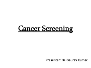 Cancer Screening
Presenter: Dr. Gaurav Kumar
 