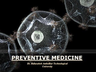 PREVENTIVE MEDICINE
Dr. Babasaheb Ambedkar Technological
University
 