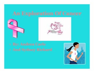 An Exploration Of Cancer




• By: Andrea Carle
• And Sydney Rickard
 