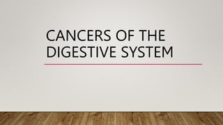CANCERS OF THE
DIGESTIVE SYSTEM
 