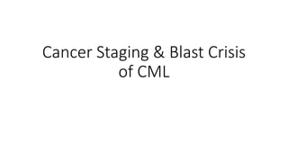 Cancer Staging & Blast Crisis
of CML
 