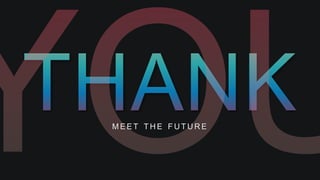 M E E T T H E F U T U R E
 