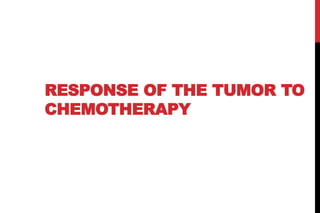 RESPONSE OF THE TUMOR TO
CHEMOTHERAPY
 