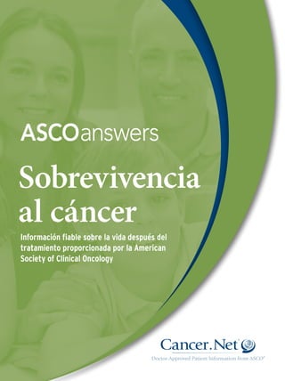 Información fiable sobre la vida después del
tratamiento proporcionada por la American
Society of Clinical Oncology
Sobrevivencia
al cáncer
 
