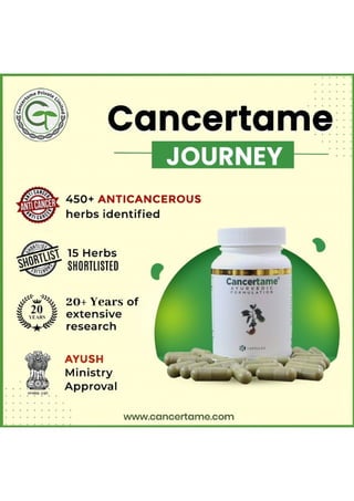 Cancertame is a broad spectrum, over the counter medicine for cancer which helps to fight the growth of cancer as well as helps to reduce the side effects of chemotherapy and radiotherapy