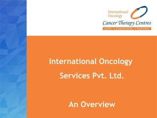 International Oncology
Services Pvt. Ltd.
An Overview
 