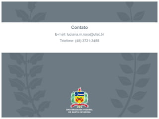 Contato
E-mail: luciana.m.rosa@ufsc.br
Telefone: (48) 3721-3455
 