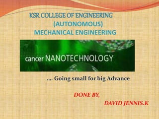 …. Going small for big Advance
DONE BY,
DAVID JENNIS.K
(AUTONOMOUS)
MECHANICAL ENGINEERING
 
