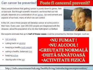 http://info.cancerresearchuk.org/healthyliving/introducingcancerprevention/http://info.cancerresearchuk.org/healthyliving/introducingcancerprevention/
 