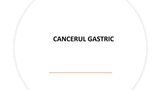 CANCERUL GASTRIC
 