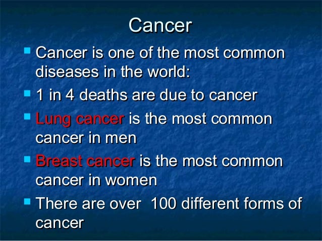 Cancer Cancer is one of the most common  diseases in the world: 1 in 4 deaths are due to cancer Lung cancer is the most...