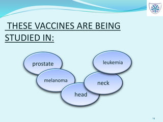 14
prostate
melanoma
head
neck
leukemia
THESE VACCINES ARE BEING
STUDIED IN:
 