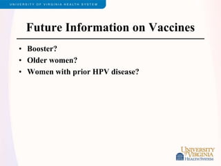 Future Information on Vaccines
• Booster?
• Older women?
• Women with prior HPV disease?
 