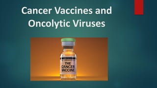 Cancer Vaccines and
Oncolytic Viruses
 