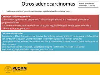 Otros adenocarcinomas
Carcinoma verrugoso:
Es una variante del carcinoma escamoso,
suele localizarse en la cavidad bucal, ...