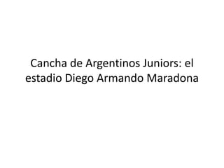 Cancha de Argentinos Juniors: el
estadio Diego Armando Maradona
 