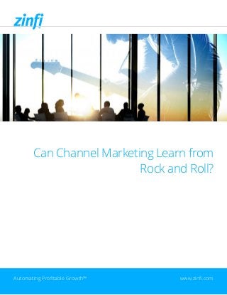 Can Channel Marketing Learn from
Rock and Roll?
Automating Profitable Growth™ www.zinfi.com
 