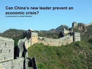 Can China’s new leader prevent an
economic crisis?
A presentation by Detlef Mostaert
 