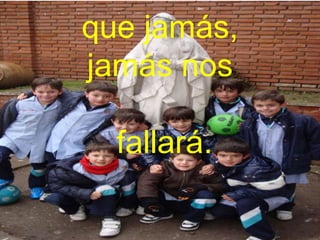 que jamás,
jamás nos
fallará.