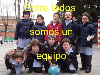 Entre todos
somos un
equipo
