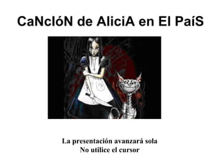CaNcIóN de AliciA en El PaíS La presentación avanzará sola No utilice el cursor 