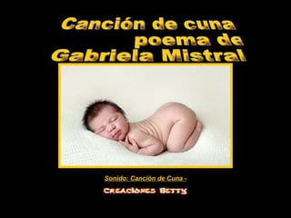 Canción de cuna poema de  Gabriela Mistral Sonido: Canción de Cuna - 