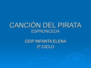 CANCIÓN DEL PIRATA ESPRONCEDA CEIP INFANTA ELENA 2º CICLO 