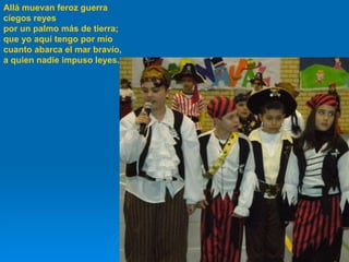 Allá muevan feroz guerra ciegos reyes por un palmo más de tierra; que yo aquí tengo por mío cuanto abarca el mar bravío, a quien nadie impuso leyes. 