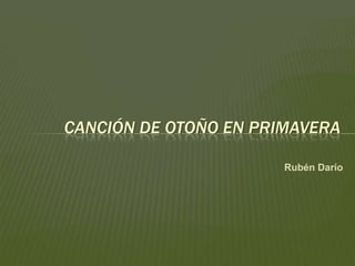 Rubén Darío CANCIÓN DE OTOÑO EN PRIMAVERA 