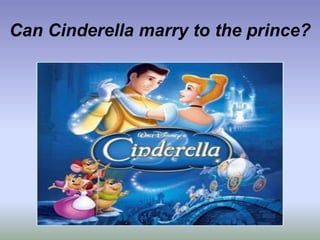 Can Cinderella marry to the prince?
 