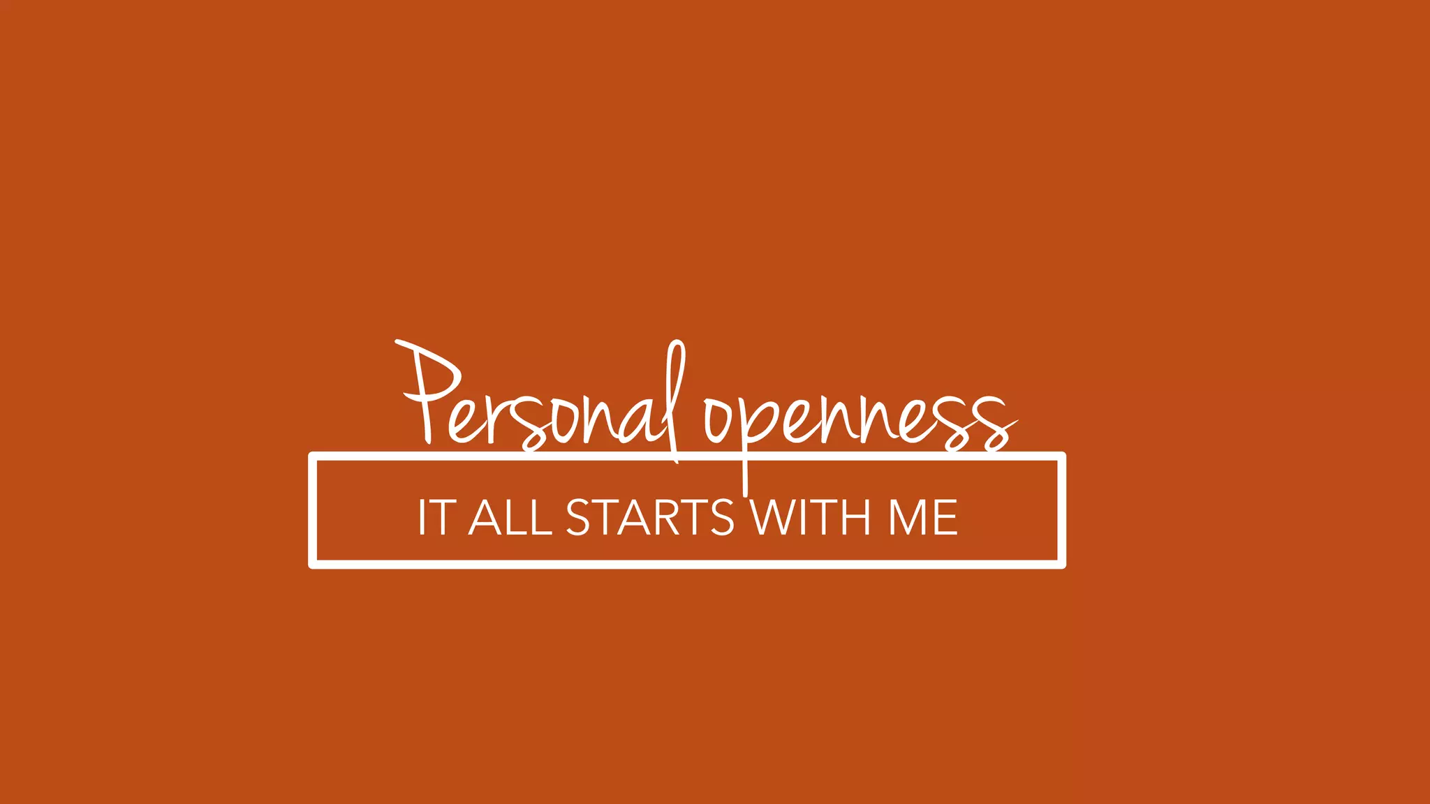 Personal openness
IT ALL STARTS WITH ME
 