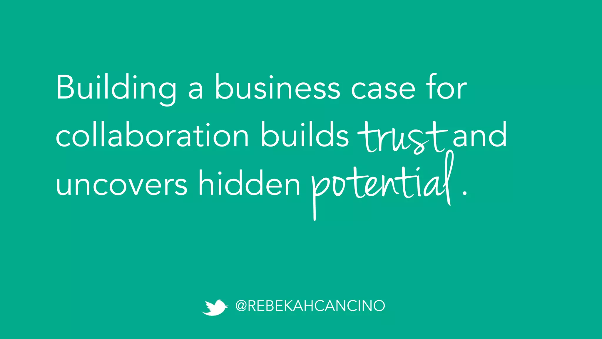 trust
Building a business case for
collaboration builds and
uncovers hidden .potential
@REBEKAHCANCINO
 